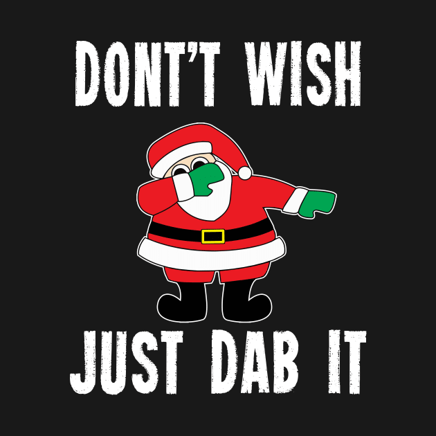 Christmas Dabbing Don't Wish Just Dab It Tshirt by andytruong