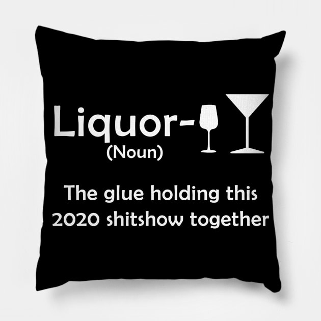 Liquor the glue holding this 2020 shitshow together Pillow by janetradioactive