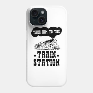 Funny Ironic Meme Take Him To The Train Station Train Lover Phone Case