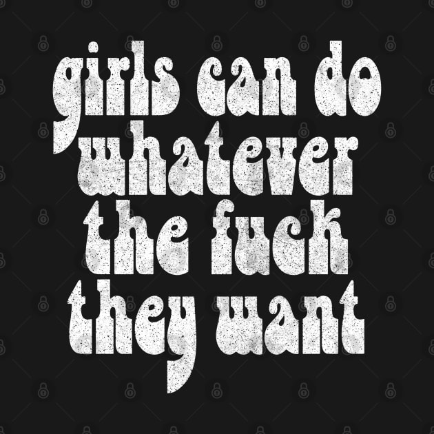 Girls Can Do Whatever The F*ck They Want - Feminist Statement Design by DankFutura