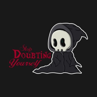 Stop doubting yourself Grim Reaper T-Shirt