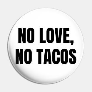 No Love, No Tacos Pin