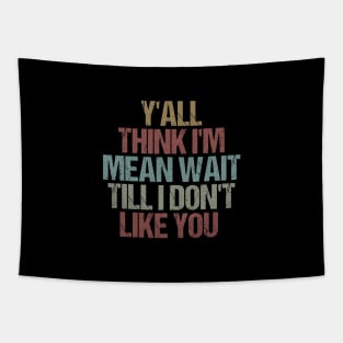 Y'all Think I'm Mean Wait Till I Don't Like You / Funny Sarcastic Gift Idea Colored Vintage / Gift for Christmas Tapestry