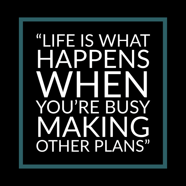 Life is what happens when you're busy making other plans - Quote by Room Thirty Four