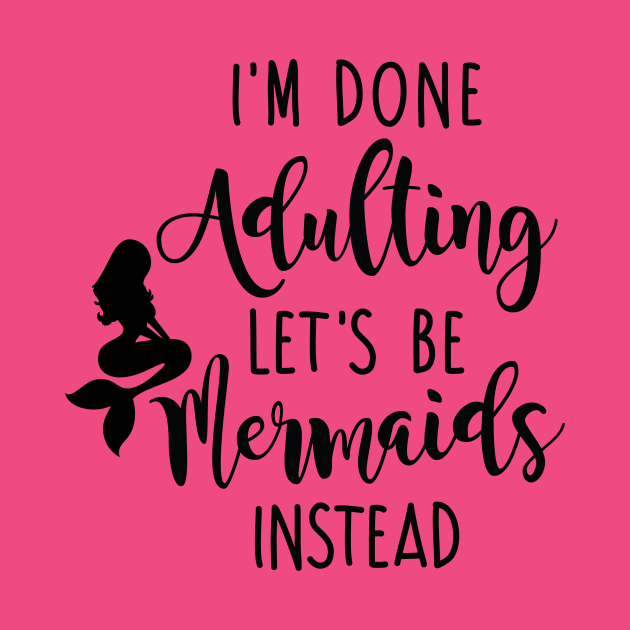 I'm Done Adulting Let's Be Mermaids Instead - Dark Version by CrowleyCastle