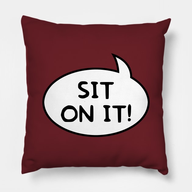 "Sit on It!" Word Balloon Pillow by GloopTrekker