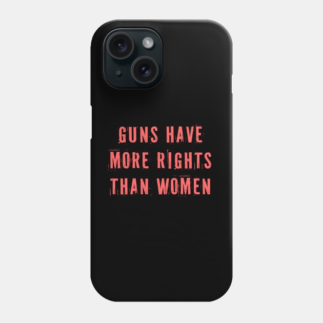 Guns Have More Rights Than Women Phone Case by n23tees