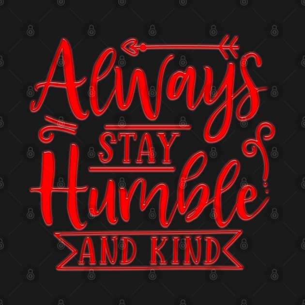 Always Stay Humble And Kind by Globe Design