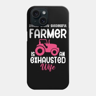 Behind every successful farmer is an exhausted wife Phone Case