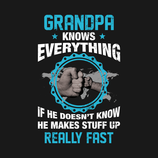 Grandpa Knows Everything If He Doesn't Know He Makes Stuff Up Really Fast Funny by Happy Solstice