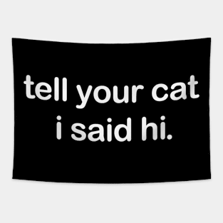 Tell Your Cat I said Hi Tapestry