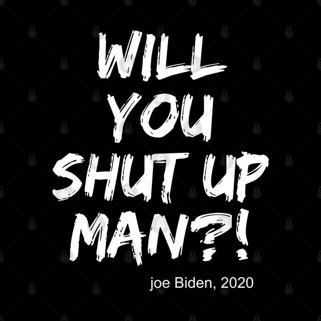 Will you shut up, man Joe Biden 2020 trendy quotes by AbirAbd