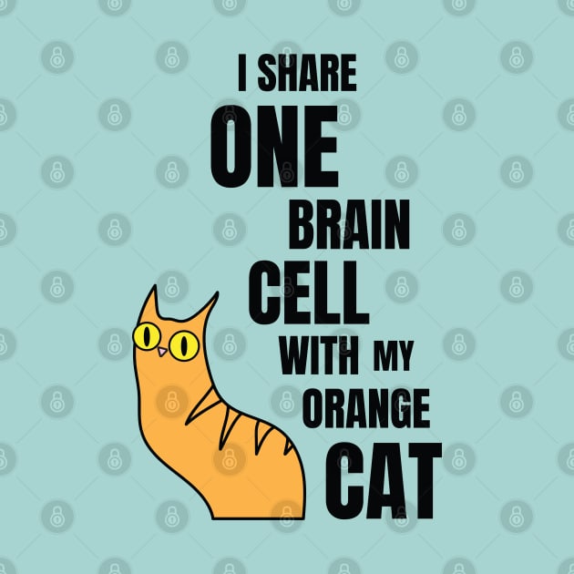 I Share One Brain Cell With My Orange Cat by Rigipedia