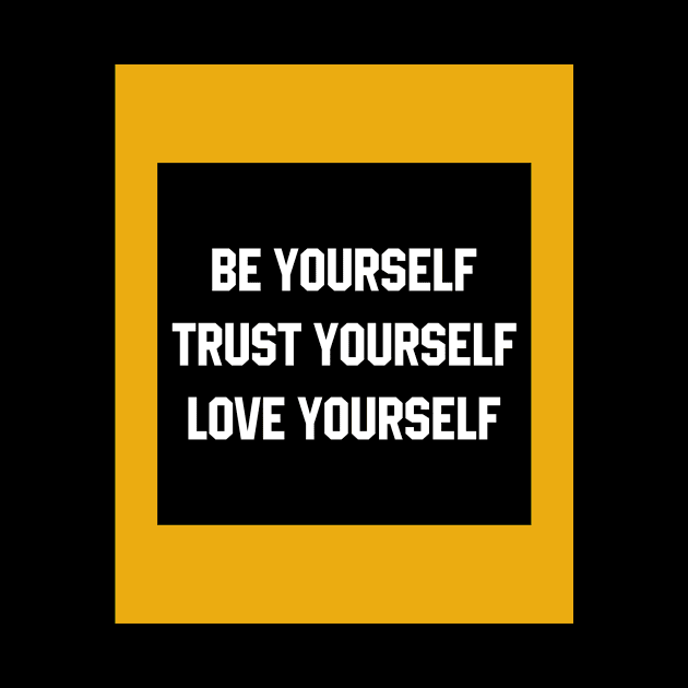 Be yourself, Love yourself, Trust yourself  - Motivational Gift by Diogo Calheiros