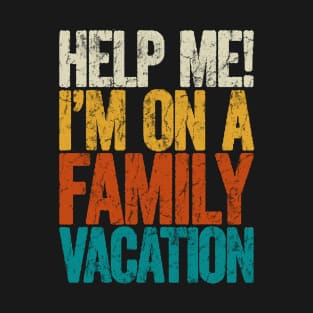 Help me i'm on a family vacation T-Shirt