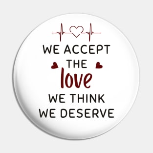 We Accept The Love We Think We Deserve Pin