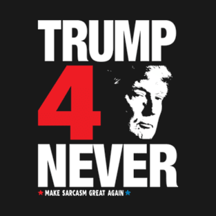 Trump 4 Never! T-Shirt