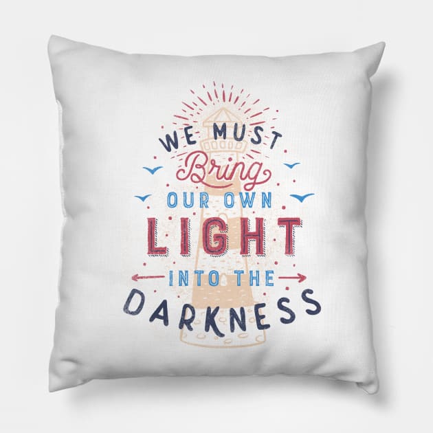 We Must Bring Our Own Light Into The Darkness Pillow by Tobe_Fonseca