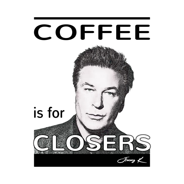 Coffee is for closers by JimmyKMerch