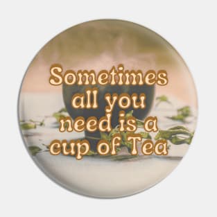 Sometimes all you need is a cup of tea Pin