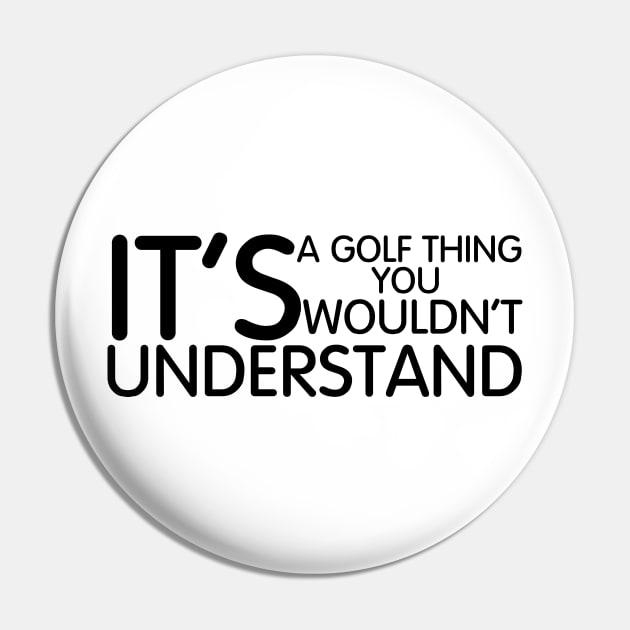 Its A Golf Thing you wouldn't Understand Pin by 5thmonkey