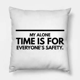 My Alone Time Is For Everyone's Safety - Funny Sayings Pillow