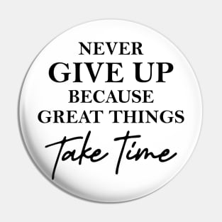 Never give up because great things take time Pin