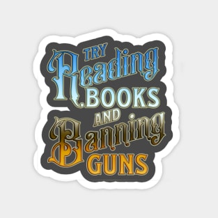 try reading books and banning guns Magnet