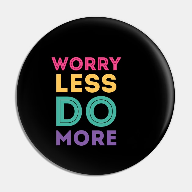 Worry less do more Pin by LeonAd