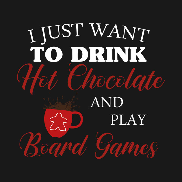 I Just Want To Drink Hot Chocolate and Play Board Games - Board Game Design - Gaming Art by MeepleDesign