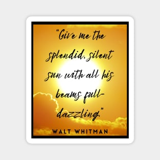 Walt Whitman quote: Give me the splendid silent sun with all his beams full-dazzling Magnet