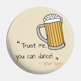 "Trust me you can dance" - your beer Pin