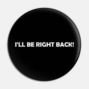 "I'll Be Right Back" Pin