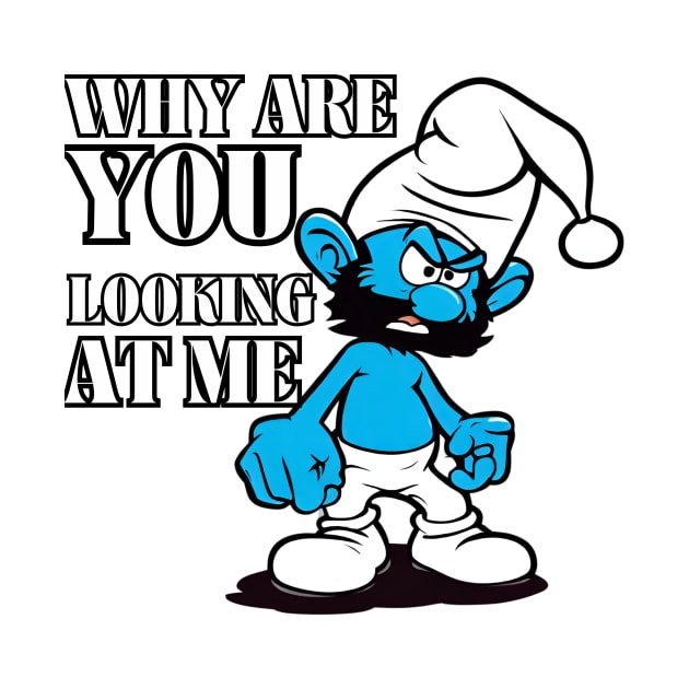 angry smurf : why are you looking at me by Smurf