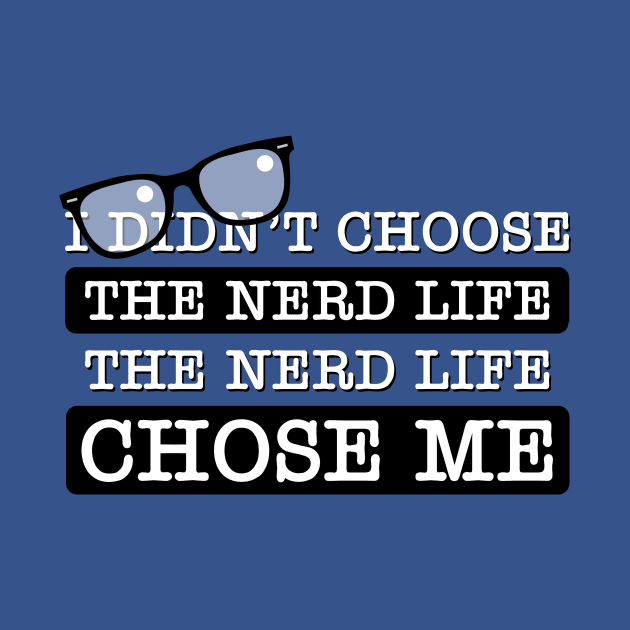 I Didn't Choose the Nerd Life by GloopTrekker Select