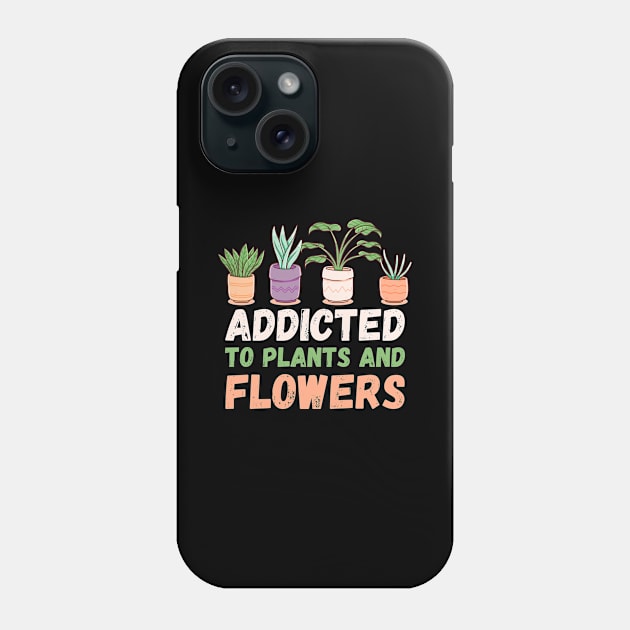 Addicted To Plants And Flowers Gardener Florist Phone Case by funkyteesfunny