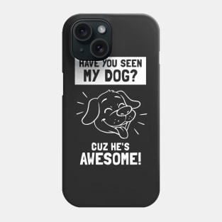 Have You Seen My Dog? Cuz He's Awesome Phone Case