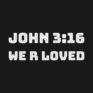 John 3:16 We Are Loved T-Shirt