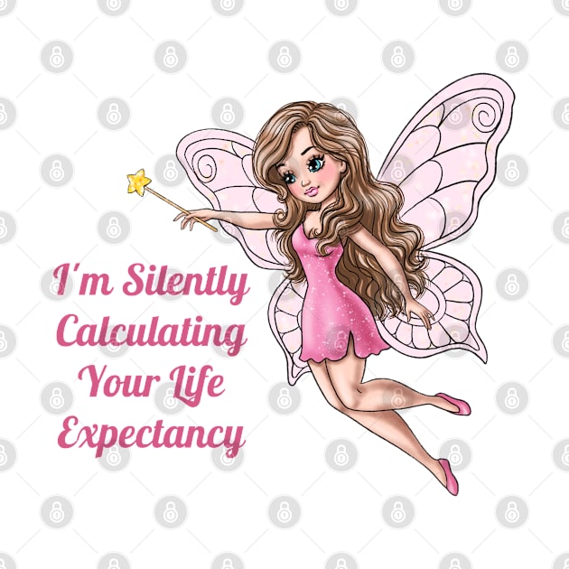 I'm Silently Calculating Your Life Expectancy Fairy by AGirlWithGoals