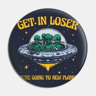 Get In Loser We're Going To New Planet Pin