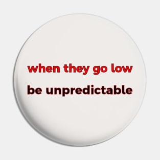 When They Go Low, Be Unpredictable Pin