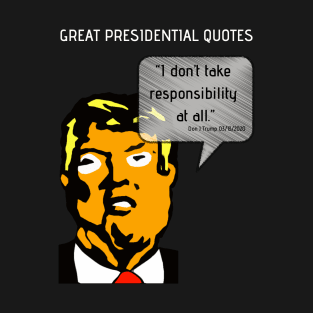 Great POTUS Quotes - Trump I Don't Take Responsibility (V2)  T-Shirt