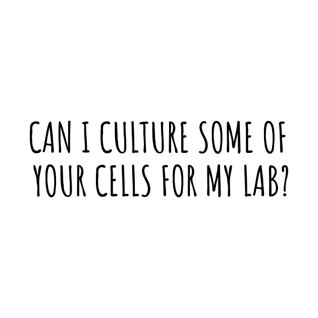 CULTURE SOME OF YOUR CELLS | LABORATORY SCIENTIST GIFTS by Lab Life Designs