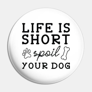 Life Is Short Spoil Your Dog Pin