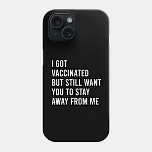 Got Vaccinated But I Still Want You To Stay Away From Me Phone Case