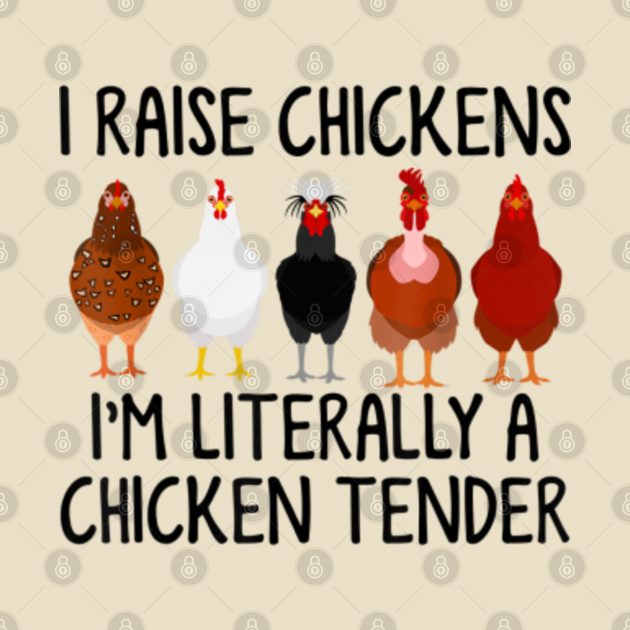 I Raise Chickens I'm Literally A Chicken Tender I Raise Chickens Im