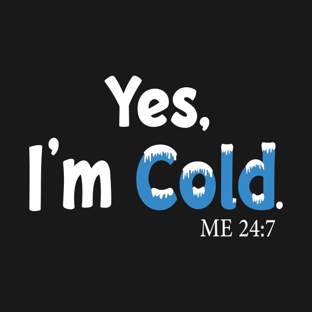 Yes I'm Cold me 24:7 Funny Quote Design by shopcherroukia