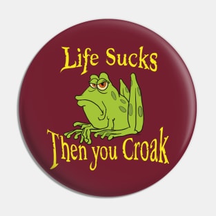 Life sucks then you croak Pin