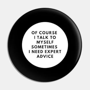 Of Course I Talk To Myself Sometimes I Need Expert Advice Pin