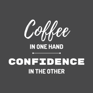 Coffee in One Hand, Confidence in the Other T-Shirt